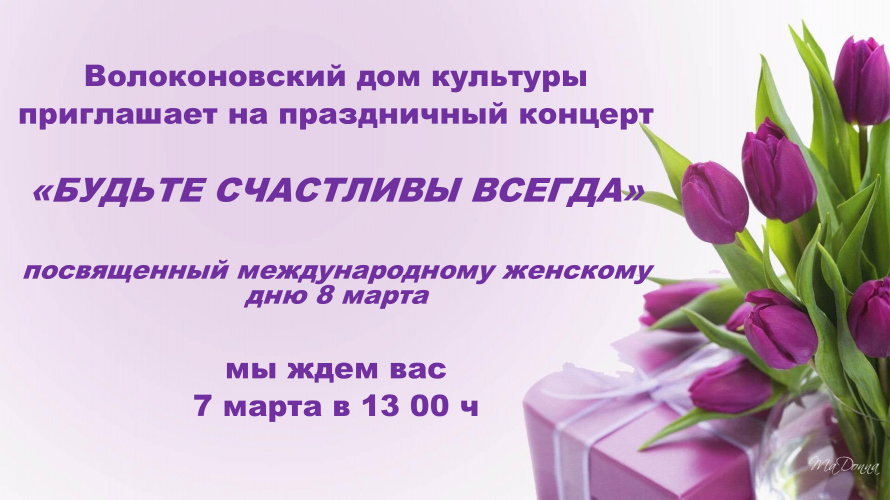 Волоконовский дом культуры приглашает на праздничный концерт, посвященный международному женскому дню 8 марта   "Будьте счастливы всегда"